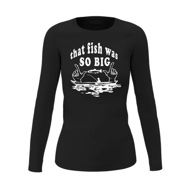 That Fish Was So Big Women Long Sleeve Shirt
